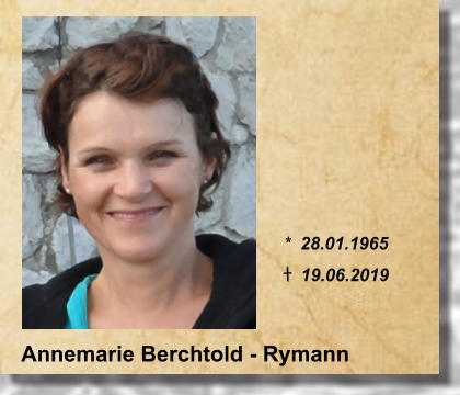*  28.01.1965 t 19.06.2019 Annemarie Berchtold - Rymann