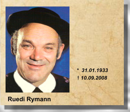 *  31.01.1933 t 10.09.2008 Ruedi Rymann